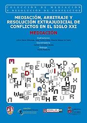 Mediación, arbitraje y resolución extrajudicial de conflictos en el siglo XXI Tomo I Mediación